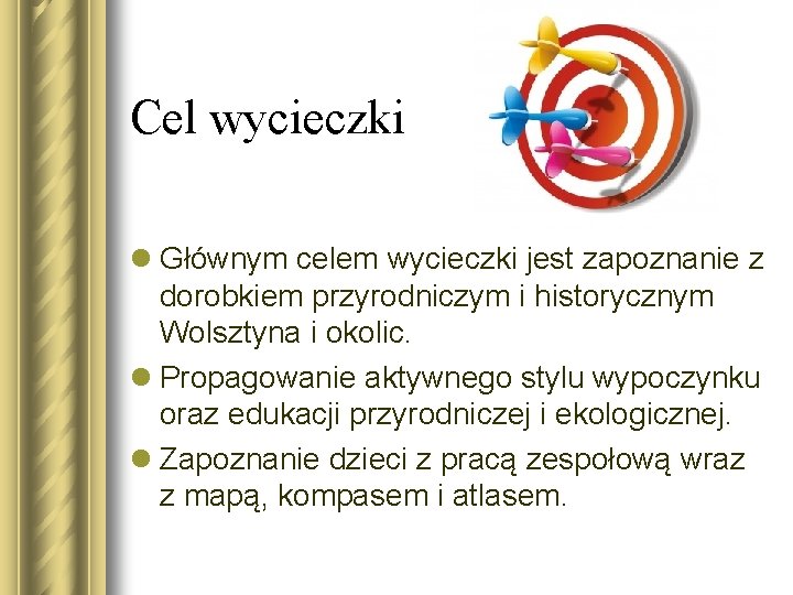 Cel wycieczki l Głównym celem wycieczki jest zapoznanie z dorobkiem przyrodniczym i historycznym Wolsztyna