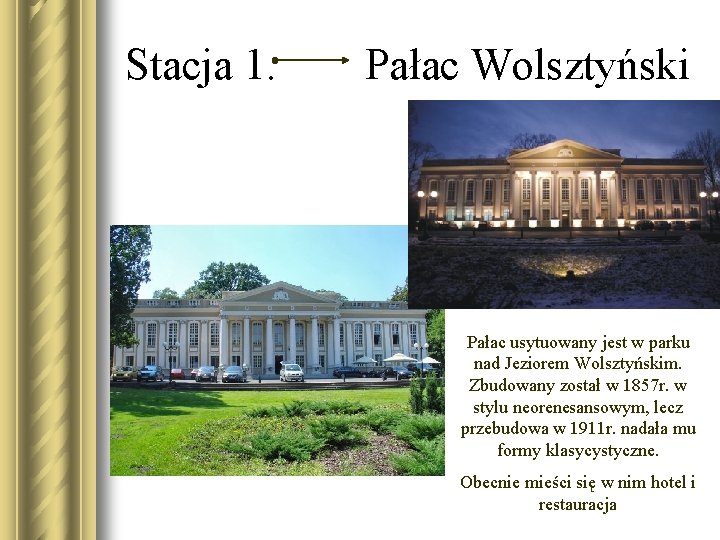 Stacja 1. Pałac Wolsztyński Pałac usytuowany jest w parku nad Jeziorem Wolsztyńskim. Zbudowany został