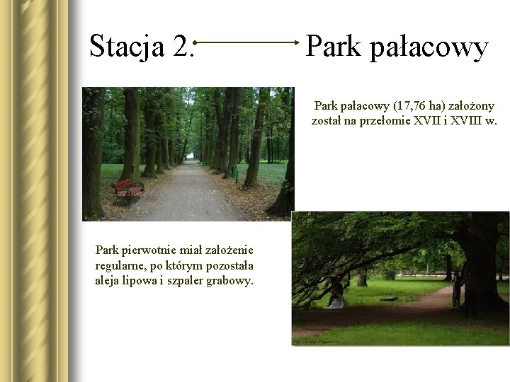 Stacja 2. Park pałacowy (17, 76 ha) założony został na przełomie XVII i XVIII Stacja 2. Park pałacowy (17, 76 ha) założony został na przełomie XVII i XVIII