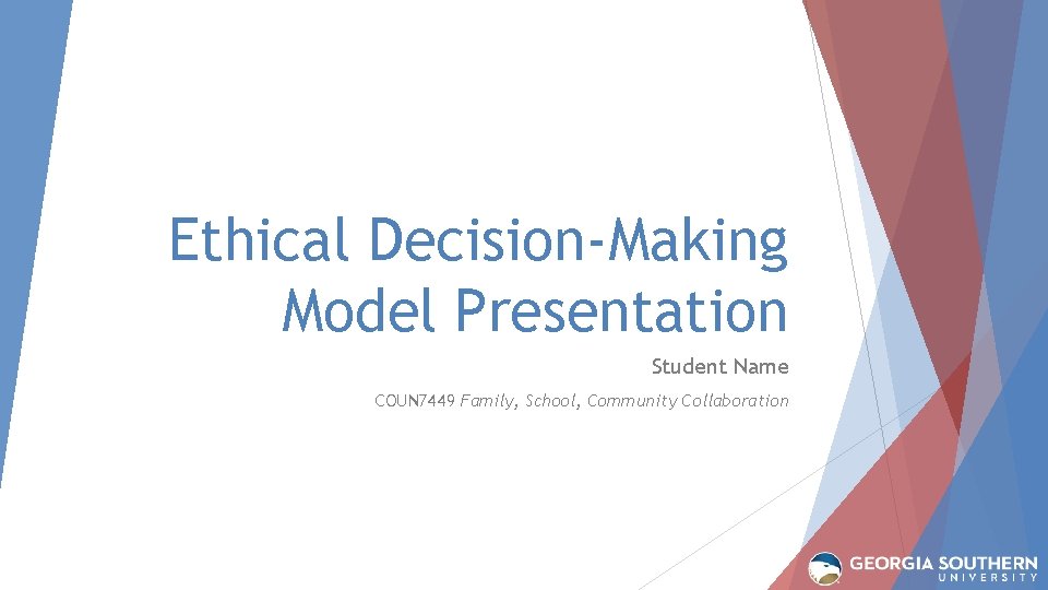 Ethical Decision-Making Model Presentation Student Name COUN 7449 Family, School, Community Collaboration 