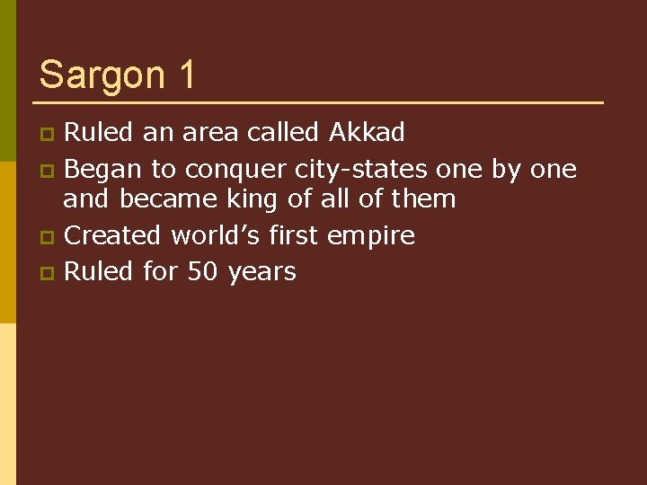 Sargon 1 Ruled an area called Akkad p Began to conquer city-states one by