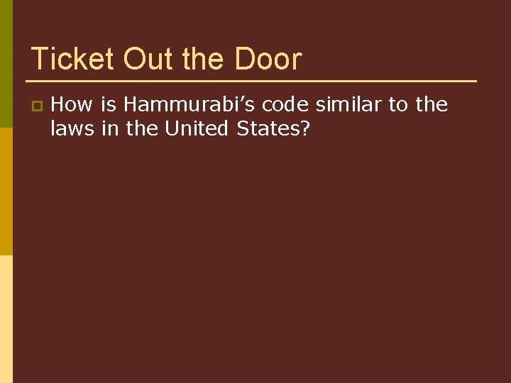 Ticket Out the Door p How is Hammurabi’s code similar to the laws in