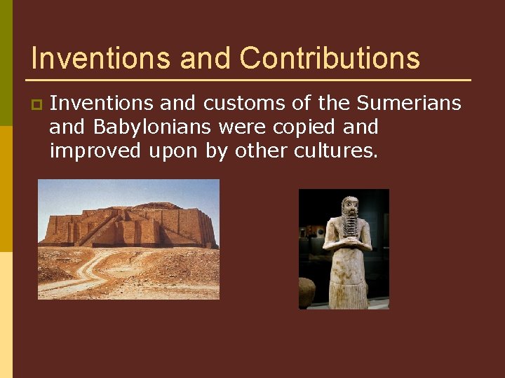 Inventions and Contributions p Inventions and customs of the Sumerians and Babylonians were copied