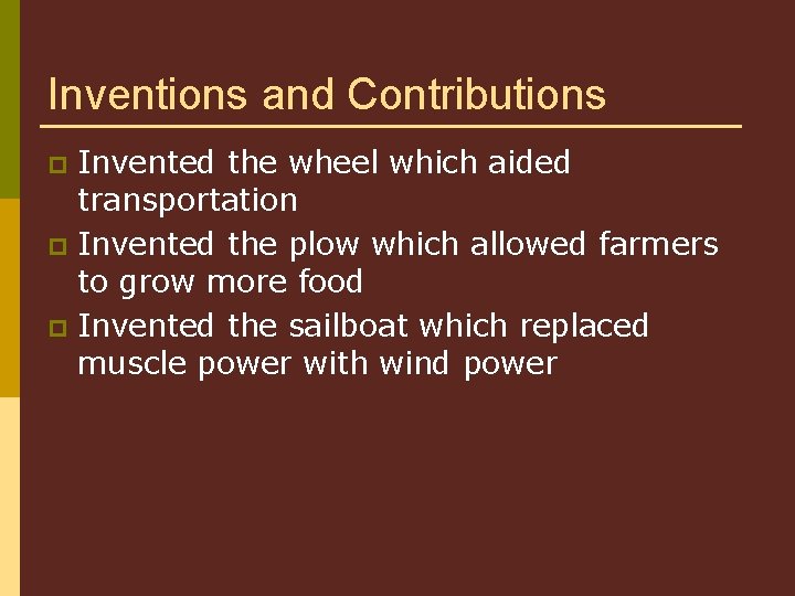 Inventions and Contributions Invented the wheel which aided transportation p Invented the plow which