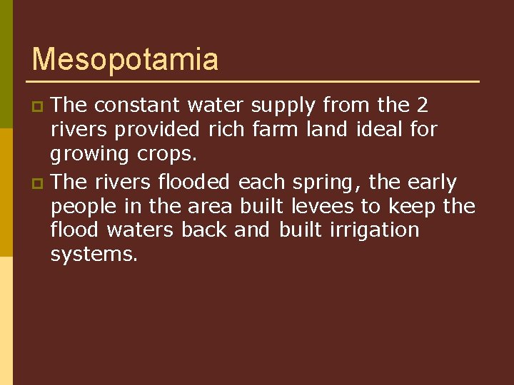 Mesopotamia The constant water supply from the 2 rivers provided rich farm land ideal
