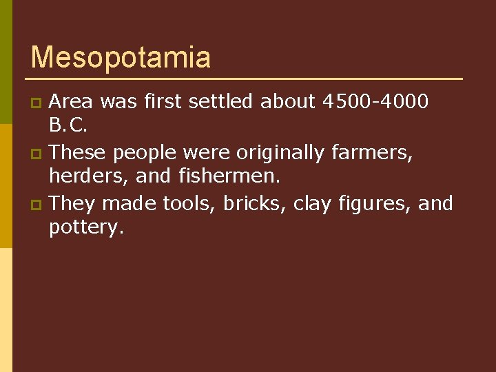 Mesopotamia Area was first settled about 4500 -4000 B. C. p These people were