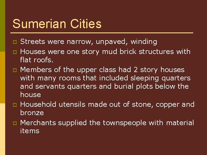 Sumerian Cities p p p Streets were narrow, unpaved, winding Houses were one story