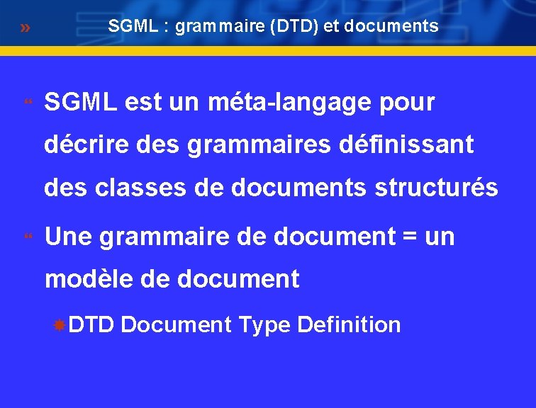 SGML : grammaire (DTD) et documents } SGML est un méta-langage pour décrire des