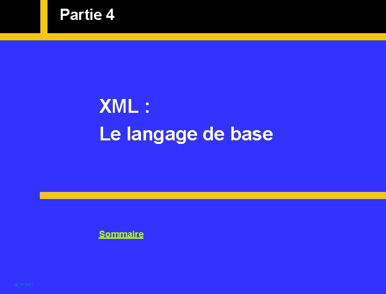 Partie 4 XML : Le langage de base Sommaire @ SF 2001 