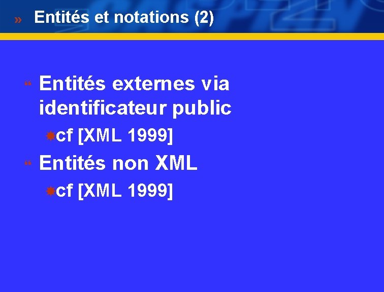 Entités et notations (2) } Entités externes via identificateur public cf [XML 1999] }