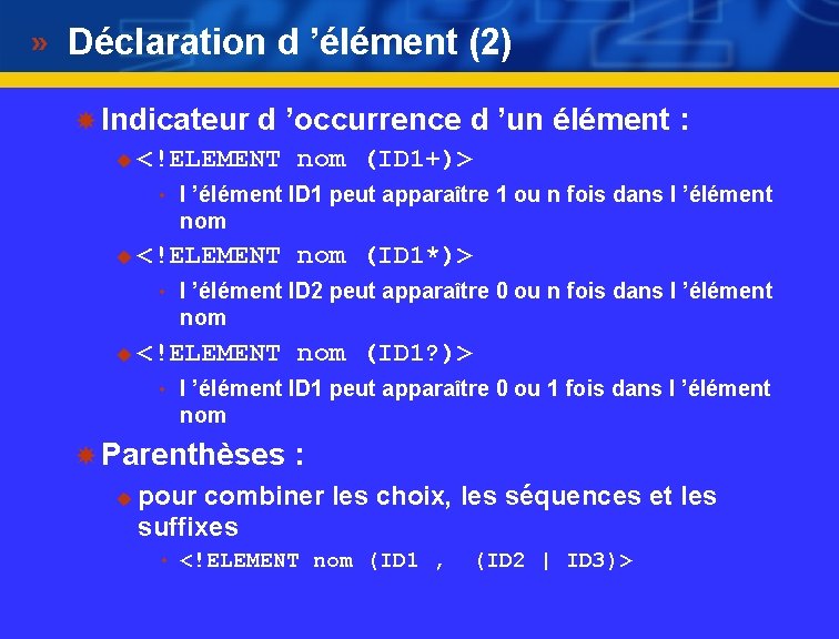 Déclaration d ’élément (2) Indicateur d ’occurrence d ’un élément : u <!ELEMENT nom