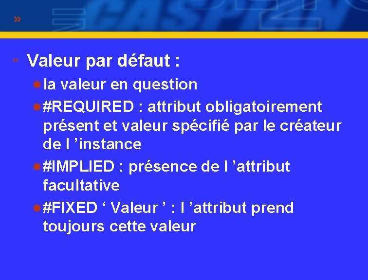 } Valeur par défaut : la valeur en question #REQUIRED : attribut obligatoirement présent