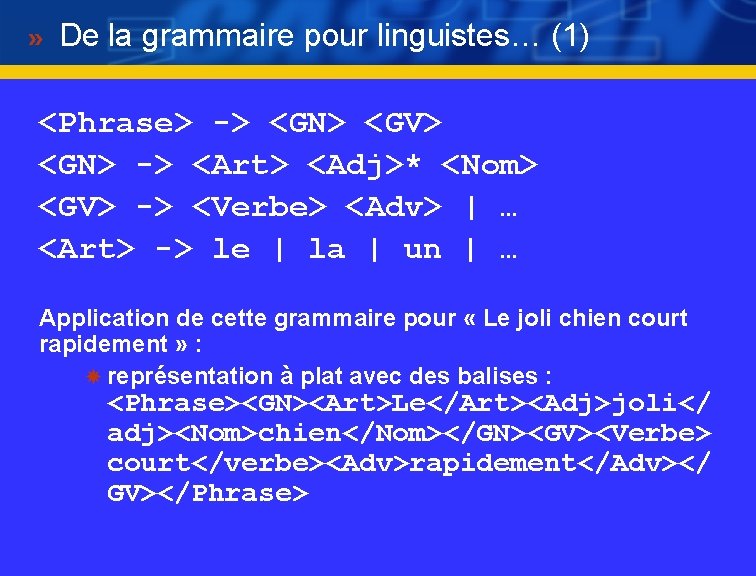 De la grammaire pour linguistes… (1) <Phrase> -> <GN> <GV> <GN> -> <Art> <Adj>*