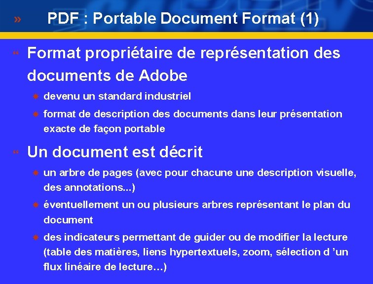 PDF : Portable Document Format (1) } Format propriétaire de représentation des documents de