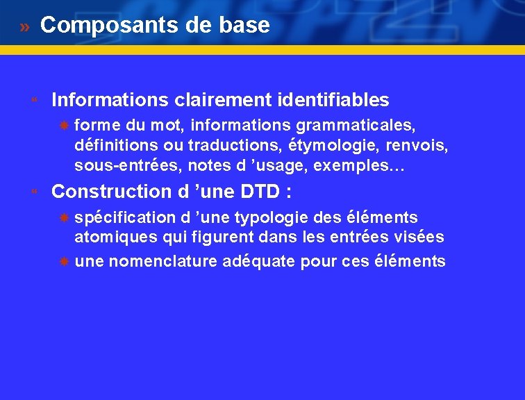 Composants de base } Informations clairement identifiables forme du mot, informations grammaticales, définitions ou