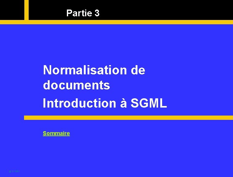 Partie 3 Normalisation de documents Introduction à SGML Sommaire @ SF 2001 
