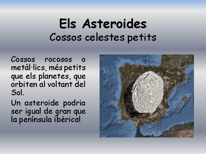 Els Asteroides Cossos celestes petits Cossos rocosos o metàl·lics, més petits que els planetes,