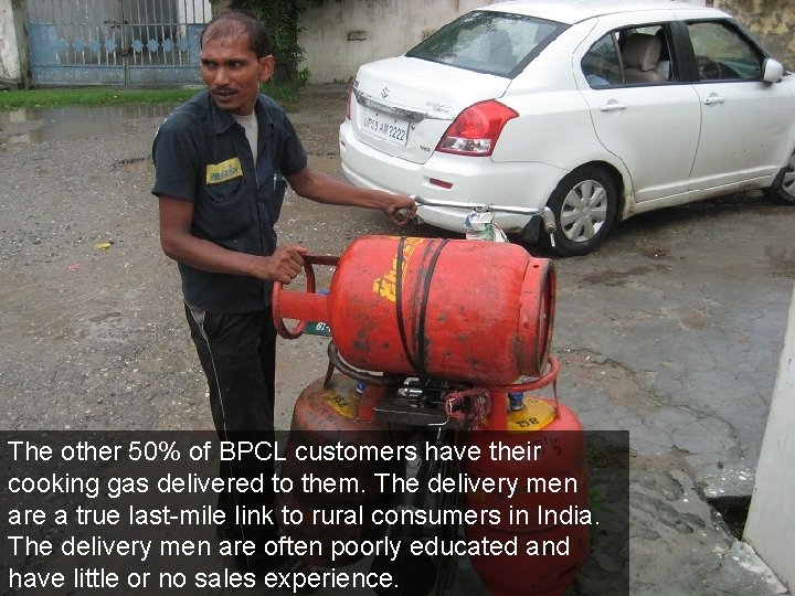 The other 50% of BPCL customers have their cooking gas delivered to them. The