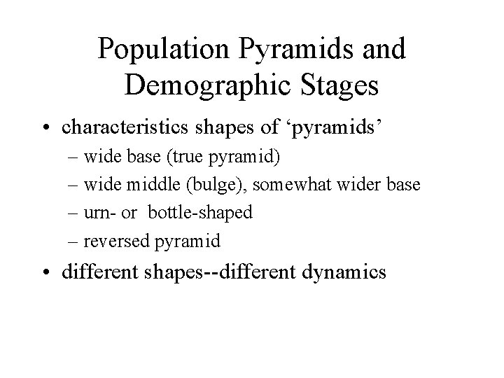 Population Pyramids and Demographic Stages • characteristics shapes of ‘pyramids’ – wide base (true