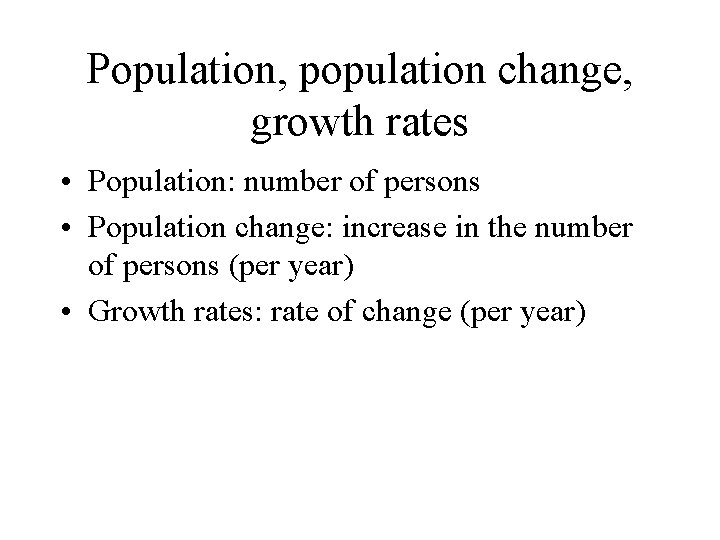 Population, population change, growth rates • Population: number of persons • Population change: increase