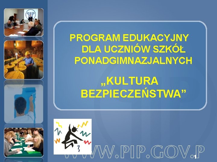 PROGRAM EDUKACYJNY DLA UCZNIÓW SZKÓŁ PONADGIMNAZJALNYCH „KULTURA BEZPIECZEŃSTWA” WWW. PIP. GOV. P 1 