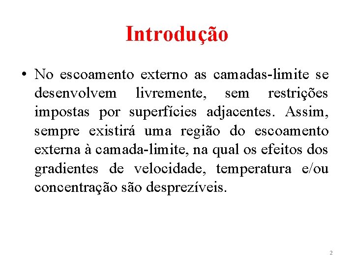 Introdução • No escoamento externo as camadas-limite se desenvolvem livremente, sem restrições impostas por Introdução • No escoamento externo as camadas-limite se desenvolvem livremente, sem restrições impostas por