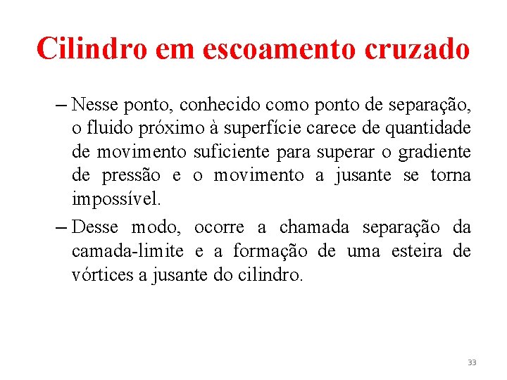 Cilindro em escoamento cruzado – Nesse ponto, conhecido como ponto de separação, o fluido Cilindro em escoamento cruzado – Nesse ponto, conhecido como ponto de separação, o fluido