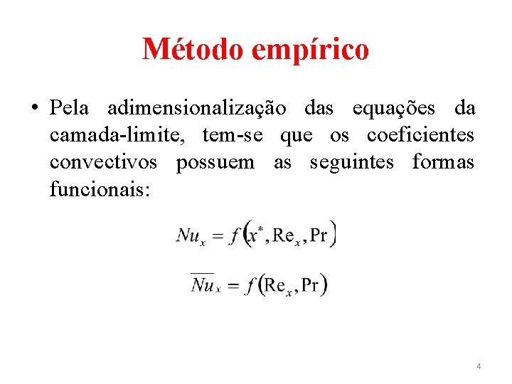 Método empírico • Pela adimensionalização das equações da camada-limite, tem-se que os coeficientes convectivos Método empírico • Pela adimensionalização das equações da camada-limite, tem-se que os coeficientes convectivos