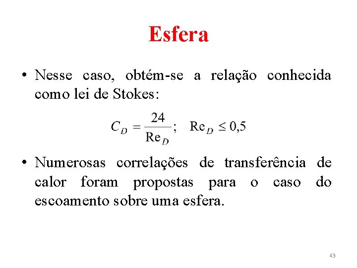 Esfera • Nesse caso, obtém-se a relação conhecida como lei de Stokes: • Numerosas Esfera • Nesse caso, obtém-se a relação conhecida como lei de Stokes: • Numerosas