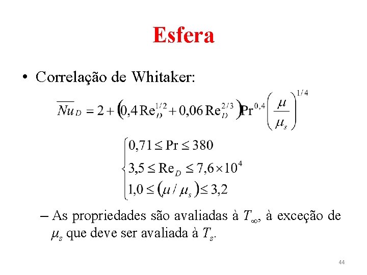 Esfera • Correlação de Whitaker: – As propriedades são avaliadas à T∞, à exceção Esfera • Correlação de Whitaker: – As propriedades são avaliadas à T∞, à exceção