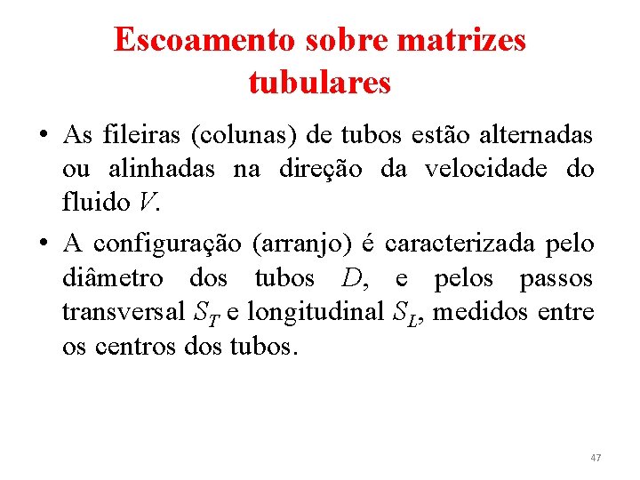 Escoamento sobre matrizes tubulares • As fileiras (colunas) de tubos estão alternadas ou alinhadas Escoamento sobre matrizes tubulares • As fileiras (colunas) de tubos estão alternadas ou alinhadas