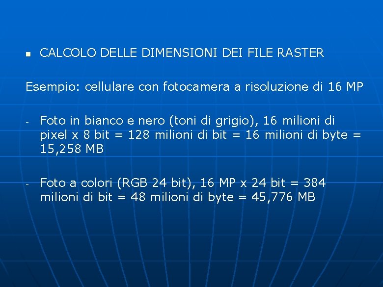 n CALCOLO DELLE DIMENSIONI DEI FILE RASTER Esempio: cellulare con fotocamera a risoluzione di n CALCOLO DELLE DIMENSIONI DEI FILE RASTER Esempio: cellulare con fotocamera a risoluzione di