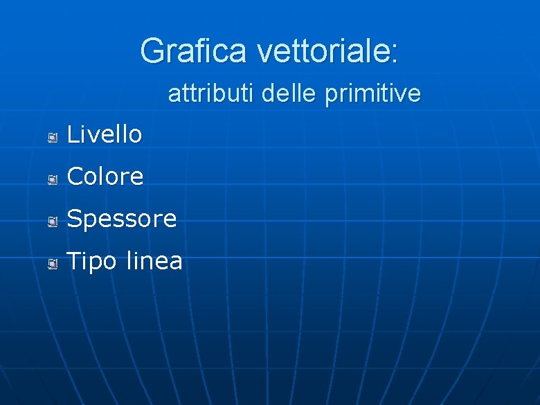 Grafica vettoriale: attributi delle primitive Livello Colore Spessore Tipo linea Grafica vettoriale: attributi delle primitive Livello Colore Spessore Tipo linea