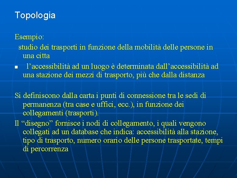 Topologia Esempio: studio dei trasporti in funzione della mobilità delle persone in una citta Topologia Esempio: studio dei trasporti in funzione della mobilità delle persone in una citta