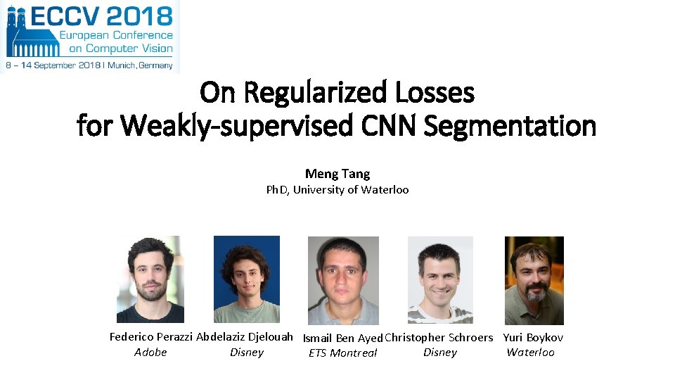On Regularized Losses for Weakly-supervised CNN Segmentation Meng Tang Ph. D, University of Waterloo On Regularized Losses for Weakly-supervised CNN Segmentation Meng Tang Ph. D, University of Waterloo