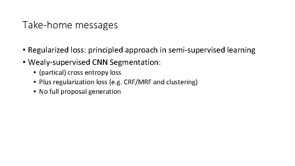 Take-home messages • Regularized loss: principled approach in semi-supervised learning • Wealy-supervised CNN Segmentation: Take-home messages • Regularized loss: principled approach in semi-supervised learning • Wealy-supervised CNN Segmentation: