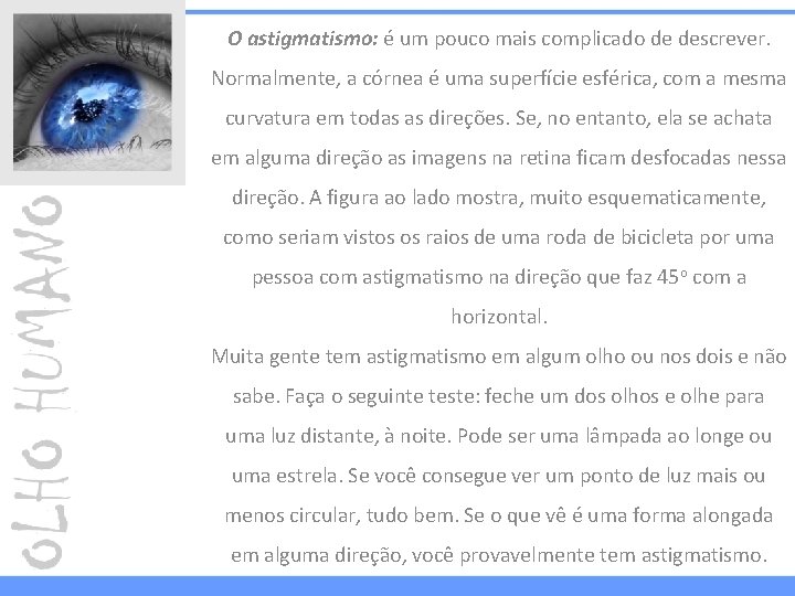 O astigmatismo: é um pouco mais complicado de descrever. Normalmente, a córnea é uma