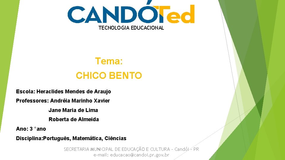 TECNOLOGIA EDUCACIONAL Tema: CHICO BENTO Escola: Heraclides Mendes de Araujo Professores: Andréia Marinho Xavier