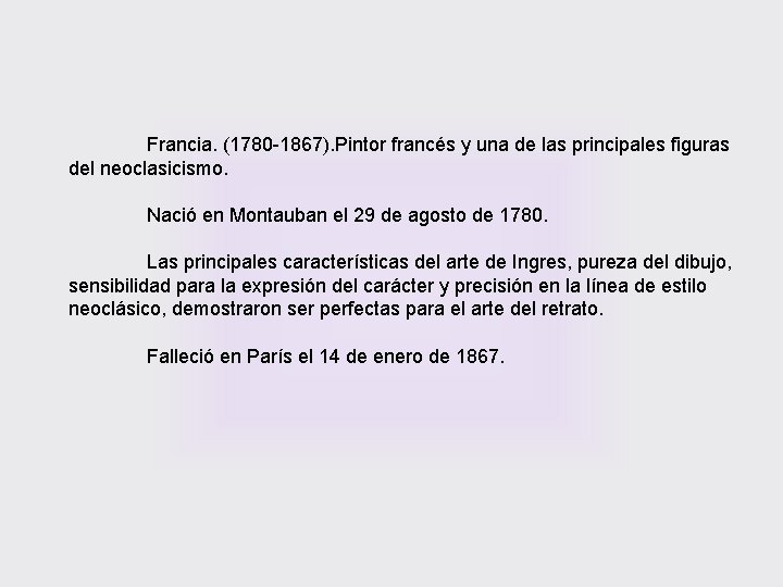 Francia. (1780 -1867). Pintor francés y una de las principales figuras del neoclasicismo. Nació