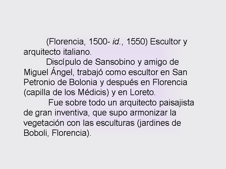 (Florencia, 1500 - id. , 1550) Escultor y arquitecto italiano. Discípulo de Sansobino y