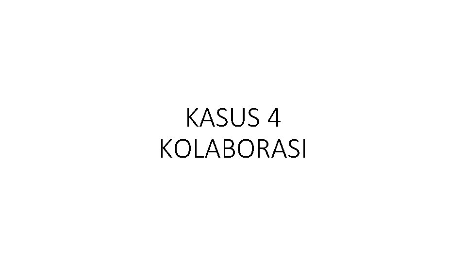 KASUS 4 KOLABORASI 