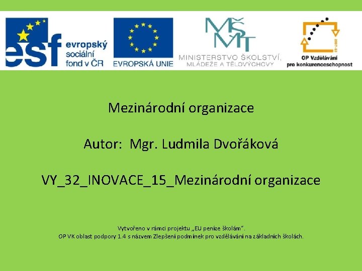 Mezinárodní organizace Autor: Mgr. Ludmila Dvořáková VY_32_INOVACE_15_Mezinárodní organizace Vytvořeno v rámci projektu „EU peníze