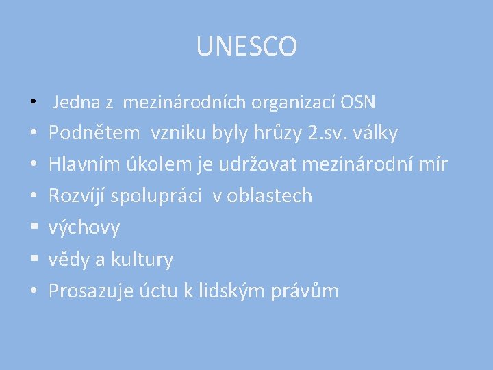 UNESCO • Jedna z mezinárodních organizací OSN • Podnětem vzniku byly hrůzy 2. sv.