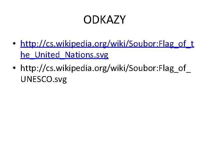 ODKAZY • http: //cs. wikipedia. org/wiki/Soubor: Flag_of_t he_United_Nations. svg • http: //cs. wikipedia. org/wiki/Soubor:
