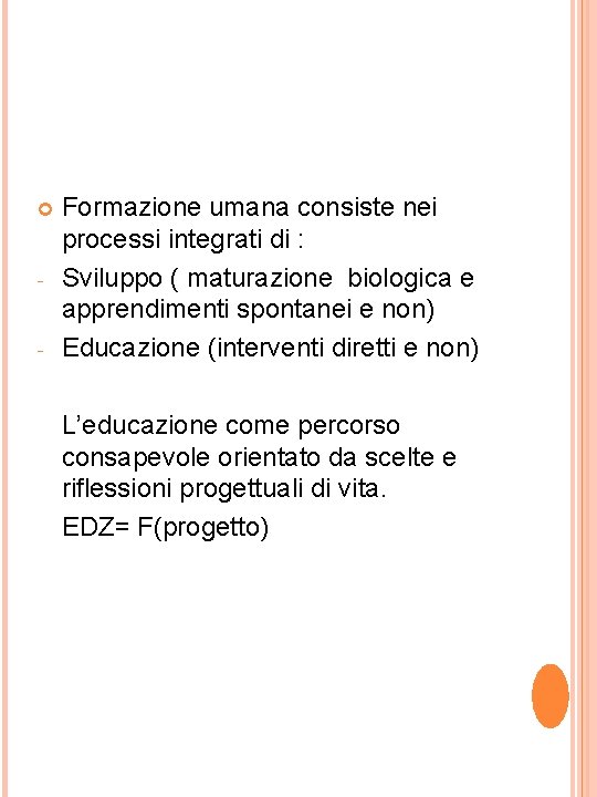  - - Formazione umana consiste nei processi integrati di : Sviluppo ( maturazione