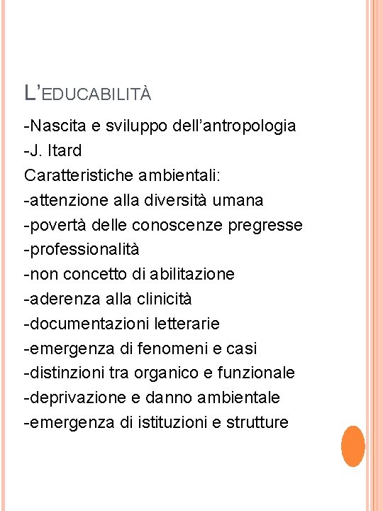 L’EDUCABILITÀ -Nascita e sviluppo dell’antropologia -J. Itard Caratteristiche ambientali: -attenzione alla diversità umana -povertà