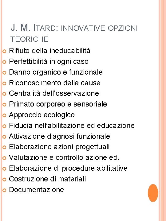 J. M. ITARD: INNOVATIVE OPZIONI TEORICHE Rifiuto della ineducabilità Perfettibilità in ogni caso Danno