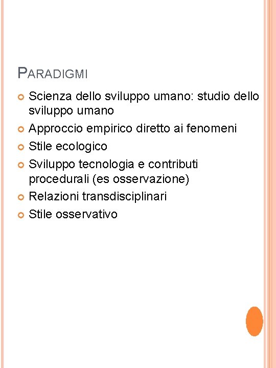 PARADIGMI Scienza dello sviluppo umano: studio dello sviluppo umano Approccio empirico diretto ai fenomeni