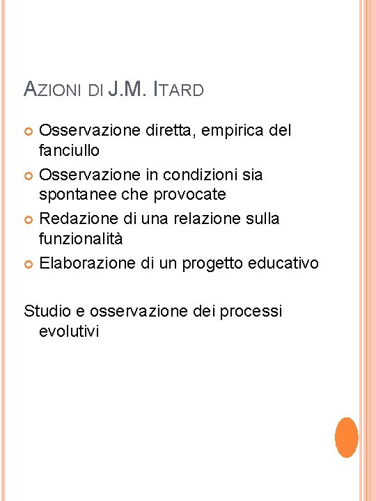 AZIONI DI J. M. ITARD Osservazione diretta, empirica del fanciullo Osservazione in condizioni sia