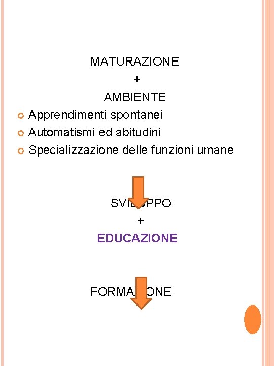 MATURAZIONE + AMBIENTE Apprendimenti spontanei Automatismi ed abitudini Specializzazione delle funzioni umane SVILUPPO +